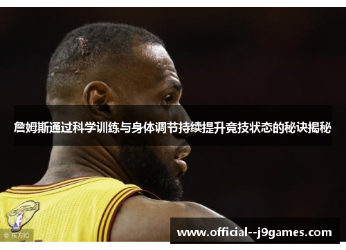 詹姆斯通过科学训练与身体调节持续提升竞技状态的秘诀揭秘