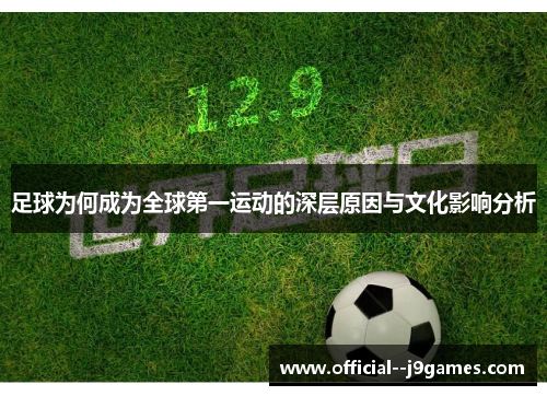 足球为何成为全球第一运动的深层原因与文化影响分析 足球为何成为全球第一运动的深层原因与文化影响分析