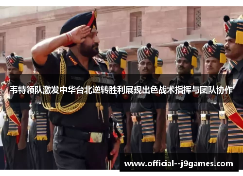 韦特领队激发中华台北逆转胜利展现出色战术指挥与团队协作