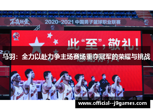 马羽:全力以赴力争主场赛场重夺冠军的荣耀与挑战 马羽:全力以赴力争主场赛场重夺冠军的荣耀与挑战