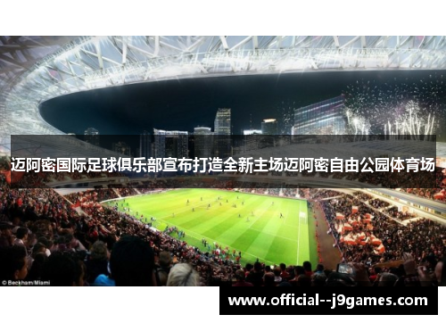 迈阿密国际足球俱乐部宣布打造全新主场迈阿密自由公园体育场
